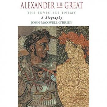 Alexander the Great: The Invisible Enemy: A Biography
