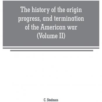 The history of the origin, progress, and termination of the American war (Volume II)
