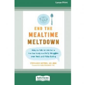 End the Mealtime Meltdown: Using the Table Talk Method to Free Your Family from Daily Struggles over Food and Picky Eating [Large Print 16 Pt Edition]