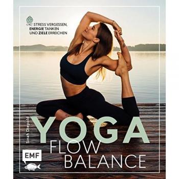 Yoga Flow Balance: Stress vergessen, Energie tanken und Ziele erreichen