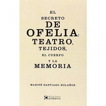 El secreto de Ofelia: Teatro, Tejidos, El Cuerpo y La Memoria
