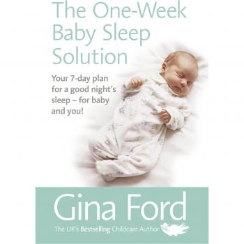 The One-Week Baby Sleep Solution: Your 7 day plan for a good night’s sleep – for