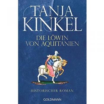 Tanja Kinkel Die Löwin Von Aquitanien: Historischer Roman