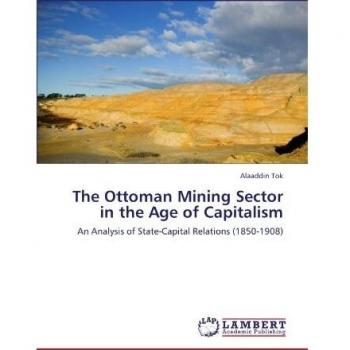 The Ottoman Mining Sector in the Age of Capitalism: An Analysis of State-Capital Relations