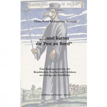 ... und hatten die Pest an Bord: Eine Kulturgeschichte der Krankheiten, Seuchen und Gefahren im Gefolge der Schifffahrt