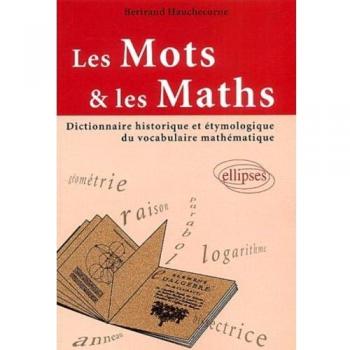 Les mots et les maths : Dictionnaire historique et étymologique du vocabulaire mathématiques
