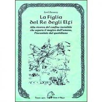 La figlia del re degli elfi. Alla ricerca del confine invisibile che separa il magico dall'umano, l'incantato dal quotidiano