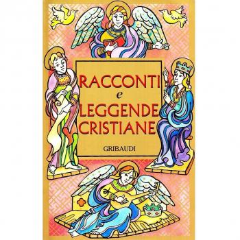 Racconti e leggende cristiane. Storie di santi, martiri, eremiti e pellegrini