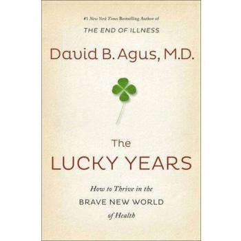 The Lucky Years: How to Enjoy the Brave New World of Medicine