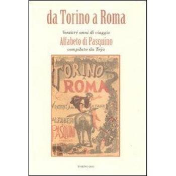 Da Torino a Roma. Ventitré anni di viaggio. Alfabeto di Pasquino compilato da Teja