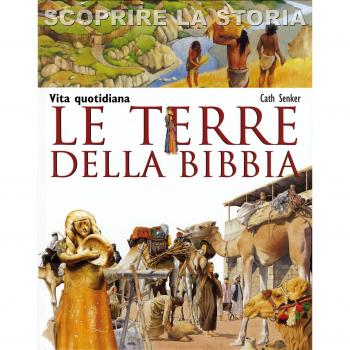 Le terre della Bibbia. Vita quotidiana. Scoprire la storia
