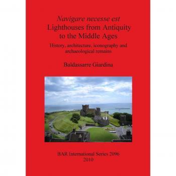 Navigare necesse est: Lighthouses from Antiquity to the Middle Ages: History, architecture, iconography and archaeological remains