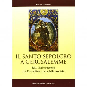 Il Santo Sepolcro a Gerusalemme. Riti, testi e racconti tra Costantino e l'età delle crociate