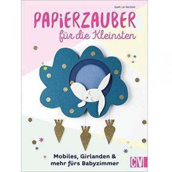 Papierzauber für die Kleinsten. Mobiles, Girlanden & mehr fürs Babyzimmer. Mit praktischen Ausschneide-Vorlagen und ausführlichen Anleitungen.