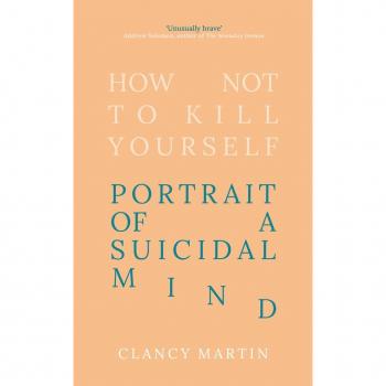 Clancy Martin How Not to Kill Yourself