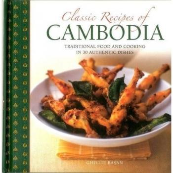 Classic Recipes of Cambodia: Traditional Food and Cooking in 25 Authentic Dishes