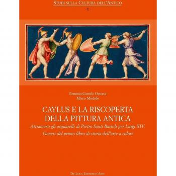 Caylus e la riscoperta della pittura antica. Attraverso gli acquarelli di Pietro Santi Bartoli per Luigi XIV. Genesi del primo libro di storia dell'arte a colori