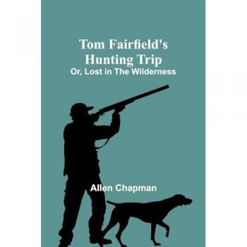 Tom Fairfield's Hunting Trip; Or Lost in the Wilderness