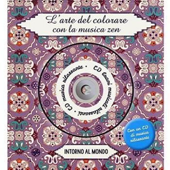 INTORNO AL MONDO. L'ARTE DEL COLORARE CON LA MUSICA ZEN. EDIZ. ILLUSTRATA. CON