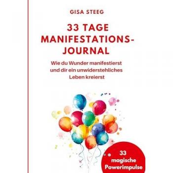 33 Tage Manifestations-Journal: Wie du Wunder manifestierst und dir ein unwiderstehliches Leben kreierst