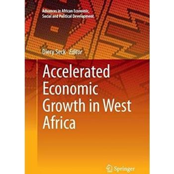 Accelerated Economic Growth in West Africa (Advances in African Economic, Social and Political Development)