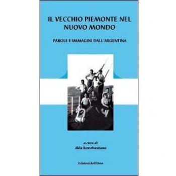 Il vecchio Piemonte nel nuovo mondo. Parole e immagini dell'Argentina