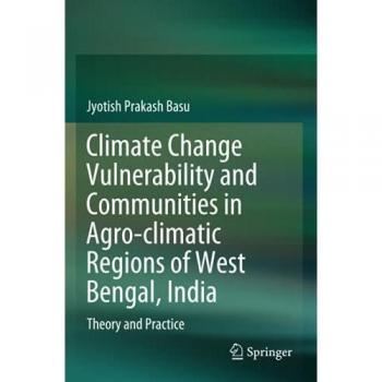 Climate Change Vulnerability and Communities in Agro-climatic Regions of West Bengal, India: Theory and Practice