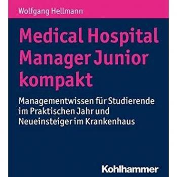 Medical Hospital Manager Junior kompakt: Managementwissen für Studierende im Praktischen Jahr und Neueinsteiger im Krankenhaus