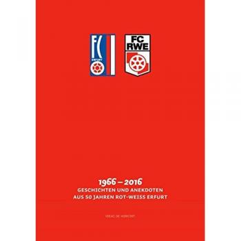 FC RWE: 1966-2016: Geschichten & Anekdoten aus 50 Jahren Rot-Weiß Erfurt