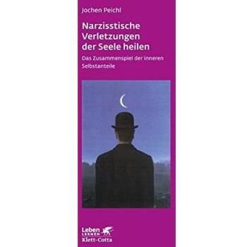 Narzisstische Verletzungen der Seele heilen: Das Zusammenspiel der inneren Selbstanteile (Leben lernen)