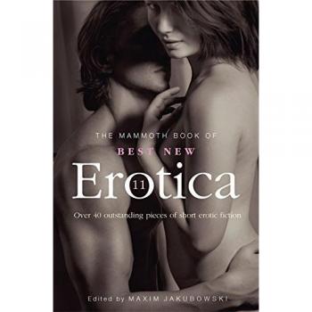 The Mammoth Book of Best New Erotica 11: Over 40 pieces of outstanding short erotic fiction