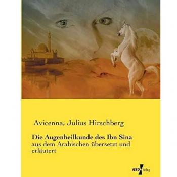 Die Augenheilkunde des Ibn Sina: aus dem Arabischen übersetzt und erläutert