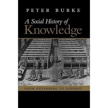 A   Social History of Knowledge: From Gutenberg to Diderot, Based on the First Series of Vonhoff Lectures Given at the University of Groningen (Nether