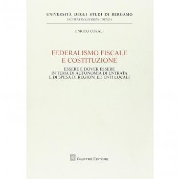 Federalismo fiscale e Costituzione. Essere e dover essere in tema di autonomia di entrata e di spesa di regioni ed enti locali