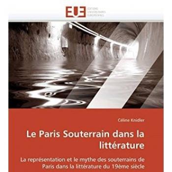 Le Paris Souterrain dans la littérature: La représentation et le mythe des souterrains de Paris dans la littérature du 19ème siècle