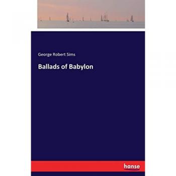 Sims, George Robert: Ballads of Babylon