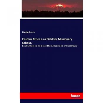 Eastern Africa as a Field for Missionary Labour,: Four Letters to his Grace the Archbishiop of Canterbury