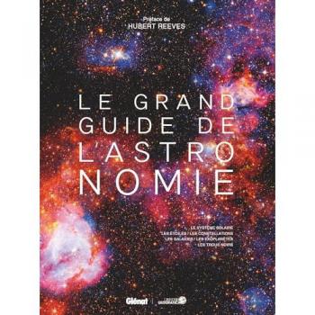 Le Grand guide de l'Astronomie 9e ED: Le système solaire, les étoiles, les constellations, les galaxies, les exoplanètes, les trous noirs