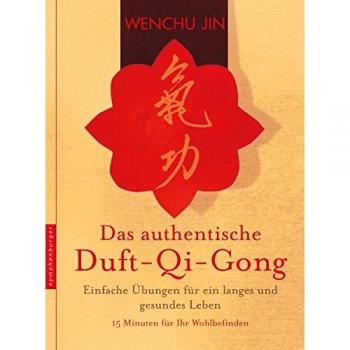 Wenchu Jin Das Authentische Duft-Qi-Gong: Einfache Übungen Für Ein Langes Und Gesundes Leben