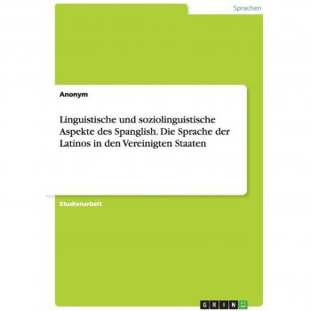 Linguistische und soziolinguistische Aspekte des Spanglish. Die Sprache der Latinos in den Vereinigten Staaten
