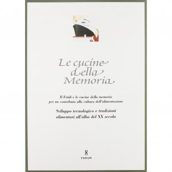 Le cucine della memoria. Il Friuli e le cucine della memoria per un contributo alla cultura dell'alimentazione. Sviluppo tecnologico e tradizioni alimentari...