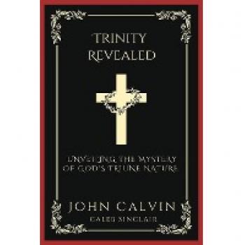 Trinity Revealed: Unveiling the Mystery of God's Triune Nature (Grapevine Press)