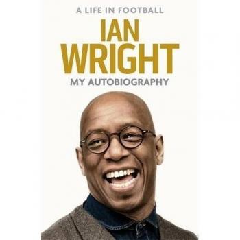 A Life in Football: My Autobiography,Ian Wright