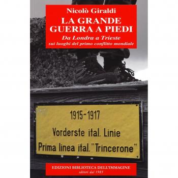 La grande guerra a piedi. Da Londra a Trieste sui luoghi del primo conflitto mondiale