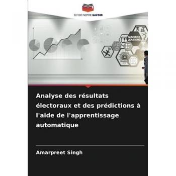 Singh, Amarpreet: Analyse des résultats électoraux et des prédictions à l'aide de l'apprentissage automatique