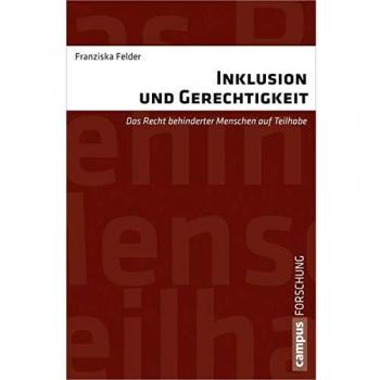 Franziska Felder Inklusion Und Gerechtigkeit: Das Recht Behinderter Menschen Auf Teilhabe (Campus Forschung)