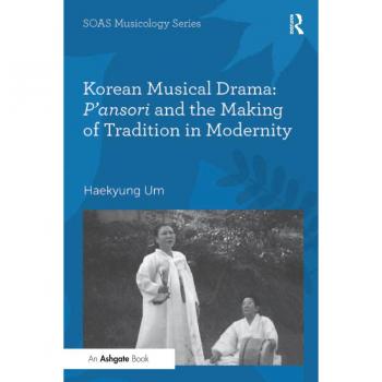 Vitalsource Technologies, Inc. Korean Musical Drama: P'ansori And The Making Of Tradition In Modernity