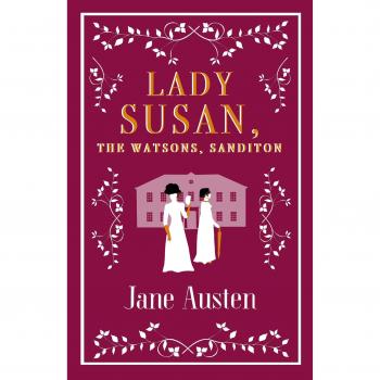 Lady Susan, The Watsons, Sanditon