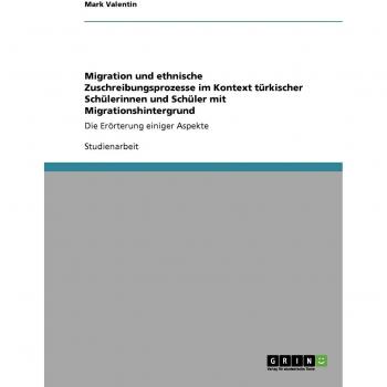 Migration und ethnische Zuschreibungsprozesse im Kontext türkischer Schülerinnen und Schüler mit Migrationshintergrund: Die Erörterung einiger Aspekte