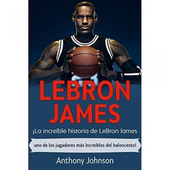 LeBron James: ¡La increíble historia de LeBron James